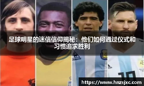 足球明星的迷信信仰揭秘：他们如何通过仪式和习惯追求胜利